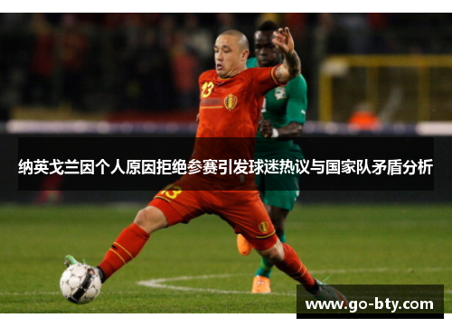 纳英戈兰因个人原因拒绝参赛引发球迷热议与国家队矛盾分析 纳英戈兰因个人原因拒绝参赛引发球迷热议与国家队矛盾分析
