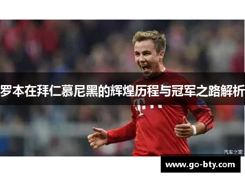 罗本在拜仁慕尼黑的辉煌历程与冠军之路解析